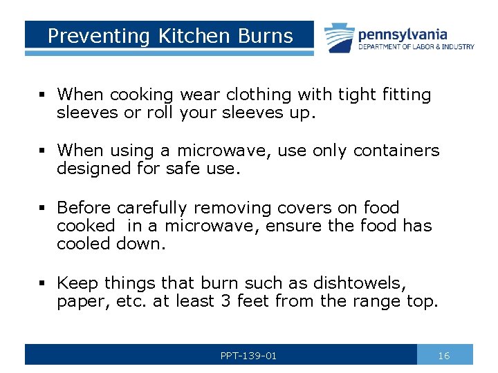 Preventing Kitchen Burns § When cooking wear clothing with tight fitting sleeves or roll