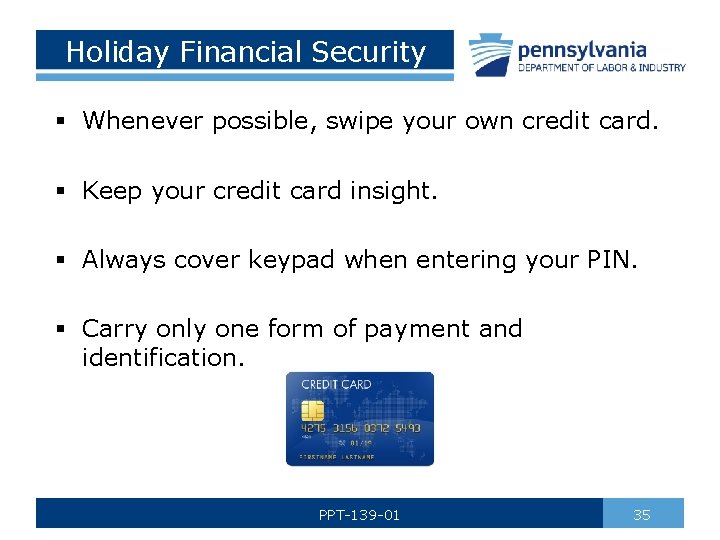 Holiday Financial Security § Whenever possible, swipe your own credit card. § Keep your