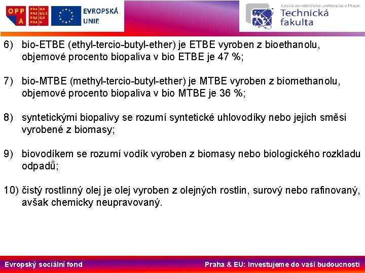 6) bio-ETBE (ethyl-tercio-butyl-ether) je ETBE vyroben z bioethanolu, objemové procento biopaliva v bio ETBE