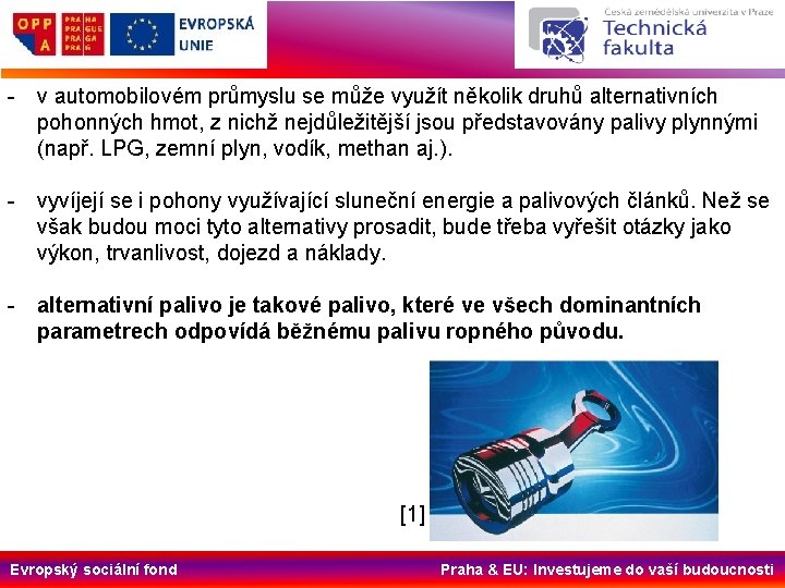 - v automobilovém průmyslu se může využít několik druhů alternativních pohonných hmot, z nichž