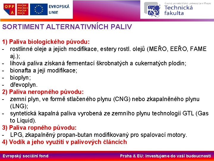 SORTIMENT ALTERNATIVNÍCH PALIV 1) Paliva biologického původu: - rostlinné oleje a jejich modifikace, estery