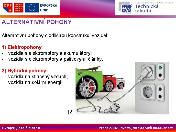 ALTERNATIVNÍ POHONY Alternativní pohony s odlišnou konstrukcí vozidel: 1) Elektropohony - vozidla s elektromotory