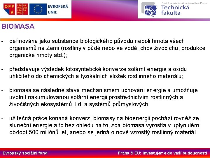 BIOMASA - definována jako substance biologického původu neboli hmota všech organismů na Zemi (rostliny