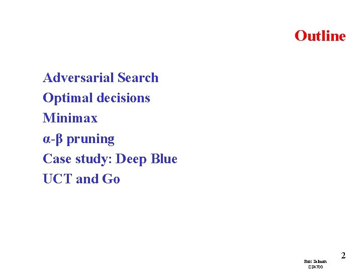 Outline Adversarial Search Optimal decisions Minimax α-β pruning Case study: Deep Blue UCT and