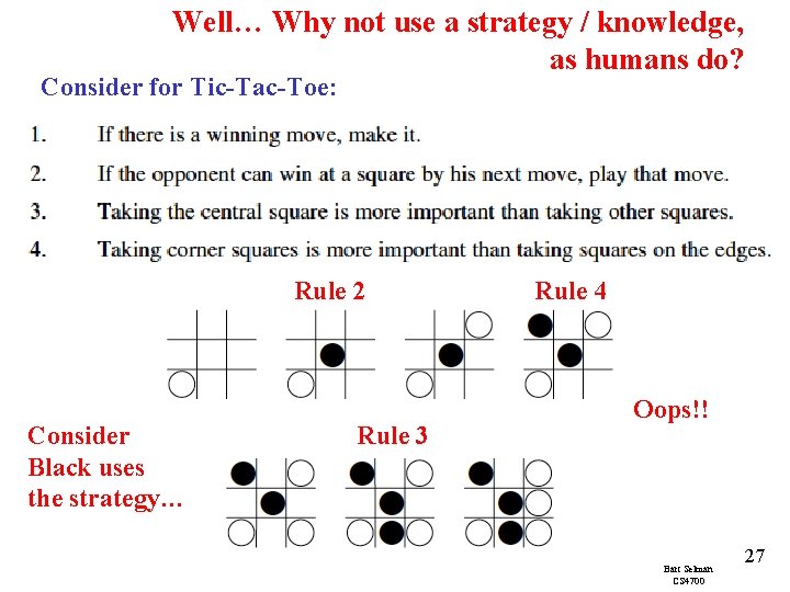 Well… Why not use a strategy / knowledge, as humans do? Consider for Tic-Tac-Toe: