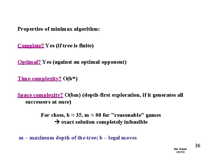 Properties of minimax algorithm: Complete? Yes (if tree is finite) Optimal? Yes (against an