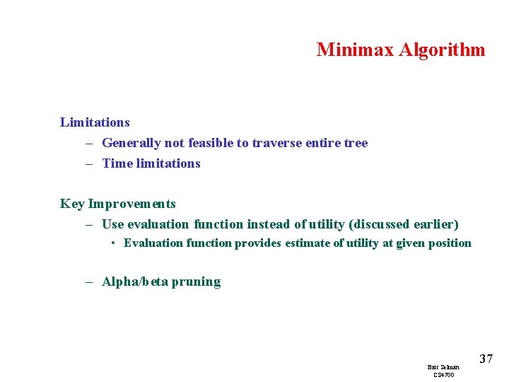Minimax Algorithm Limitations – Generally not feasible to traverse entire tree – Time limitations