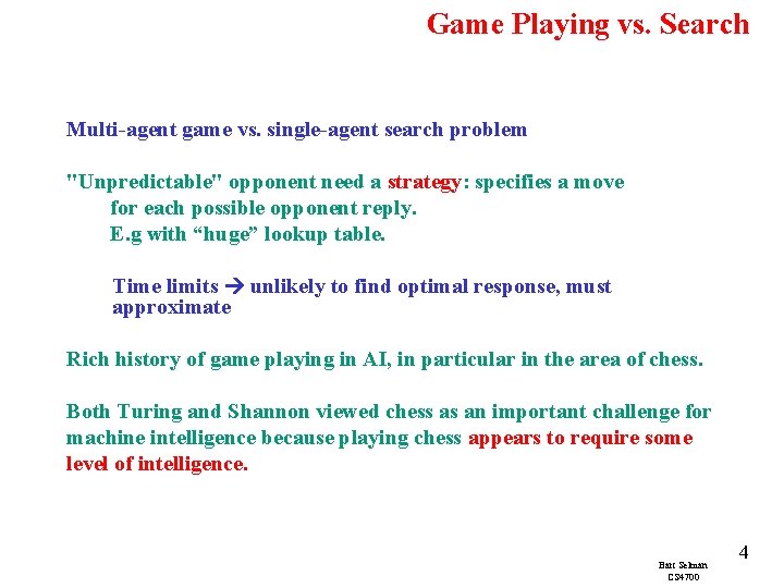 Game Playing vs. Search Multi-agent game vs. single-agent search problem "Unpredictable" opponent need a