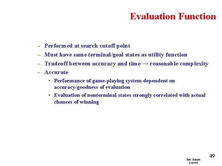 Evaluation Function – – Performed at search cutoff point Must have same terminal/goal states