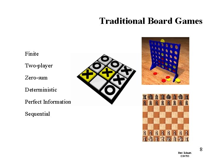 Traditional Board Games Finite Two-player Zero-sum Deterministic Perfect Information Sequential Bart Selman CS 4700