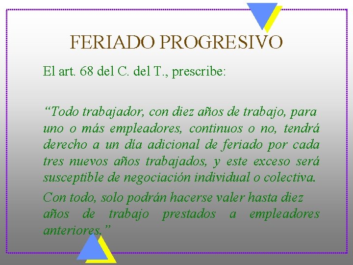 FERIADO PROGRESIVO El art. 68 del C. del T. , prescribe: “Todo trabajador, con