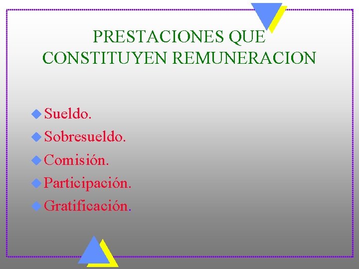 PRESTACIONES QUE CONSTITUYEN REMUNERACION u Sueldo. u Sobresueldo. u Comisión. u Participación. u Gratificación.