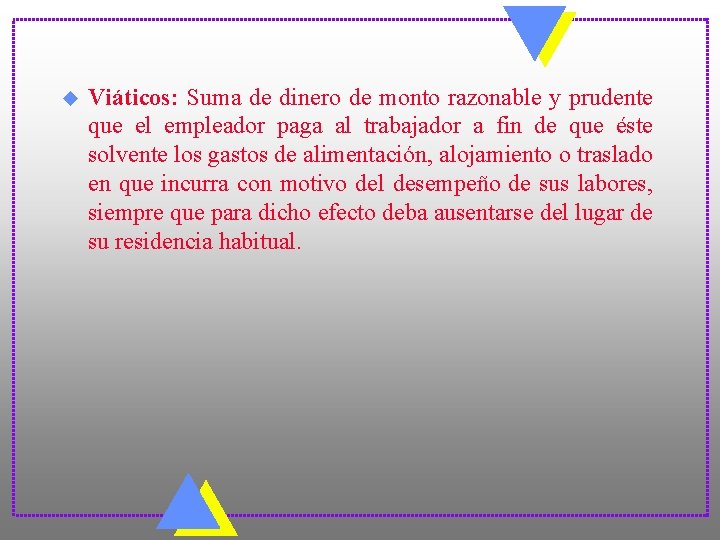 u Viáticos: Suma de dinero de monto razonable y prudente que el empleador paga