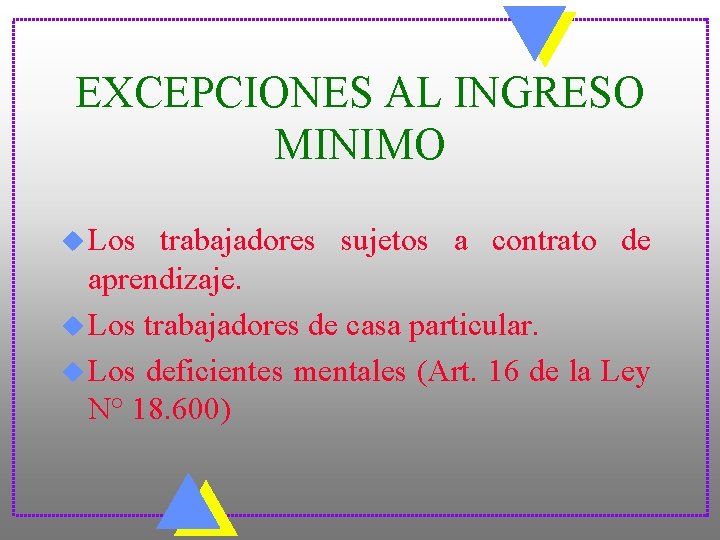 EXCEPCIONES AL INGRESO MINIMO u Los trabajadores sujetos a contrato de aprendizaje. u Los