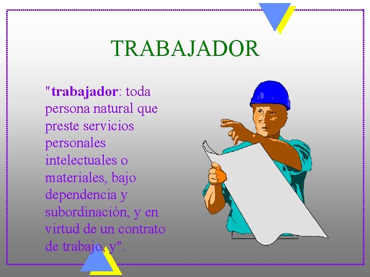 TRABAJADOR "trabajador: toda persona natural que preste servicios personales intelectuales o materiales, bajo dependencia