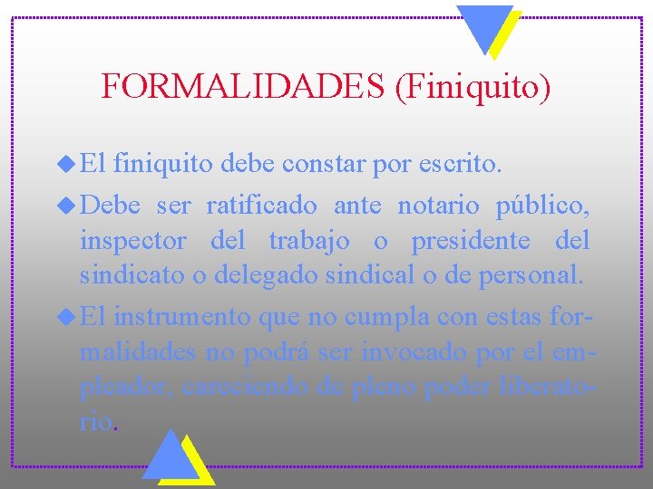 FORMALIDADES (Finiquito) u El finiquito debe constar por escrito. u Debe ser ratificado ante
