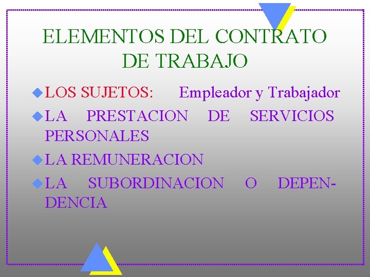 ELEMENTOS DEL CONTRATO DE TRABAJO u LOS SUJETOS: Empleador y Trabajador u LA PRESTACION