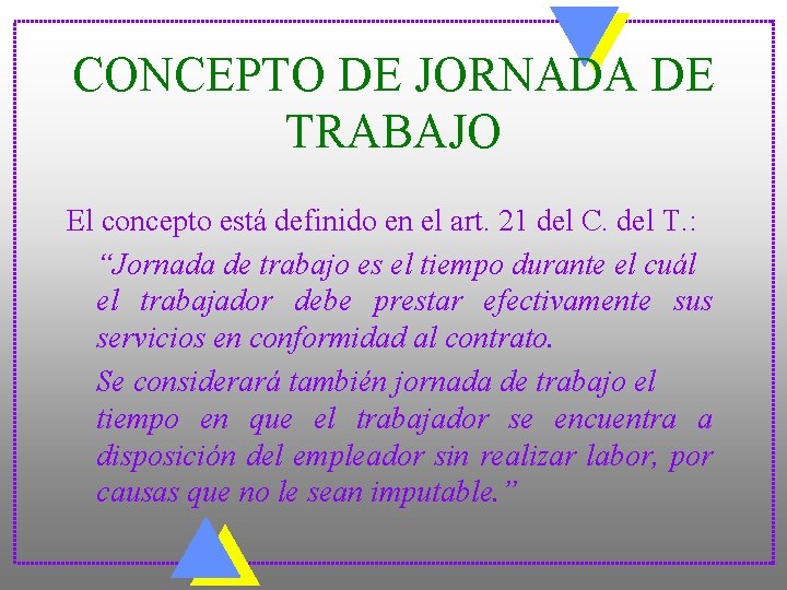 CONCEPTO DE JORNADA DE TRABAJO El concepto está definido en el art. 21 del