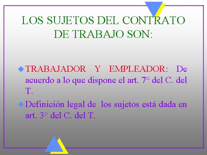 LOS SUJETOS DEL CONTRATO DE TRABAJO SON: u TRABAJADOR Y EMPLEADOR: De acuerdo a