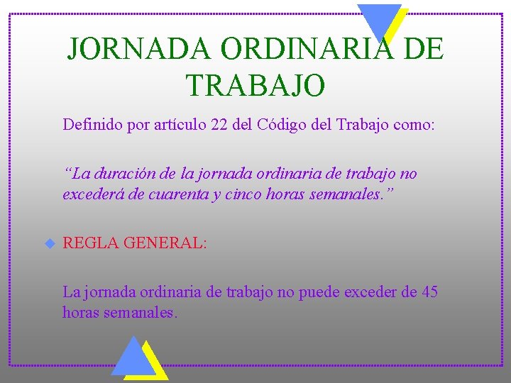 JORNADA ORDINARIA DE TRABAJO Definido por artículo 22 del Código del Trabajo como: “La