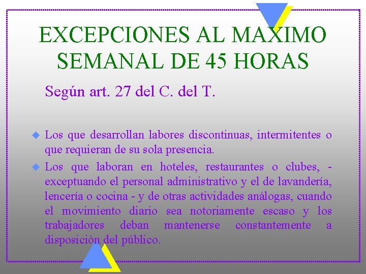 EXCEPCIONES AL MAXIMO SEMANAL DE 45 HORAS Según art. 27 del C. del T.