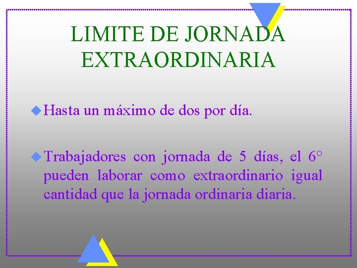 LIMITE DE JORNADA EXTRAORDINARIA u Hasta un máximo de dos por día. u Trabajadores