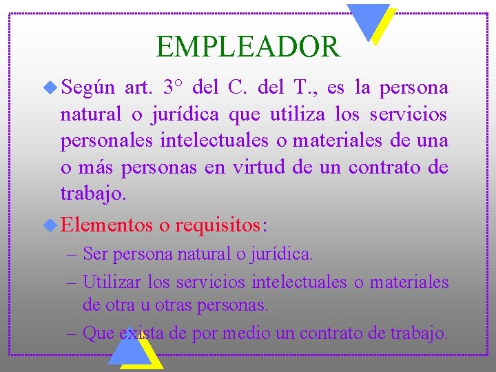 EMPLEADOR u Según art. 3° del C. del T. , es la persona natural