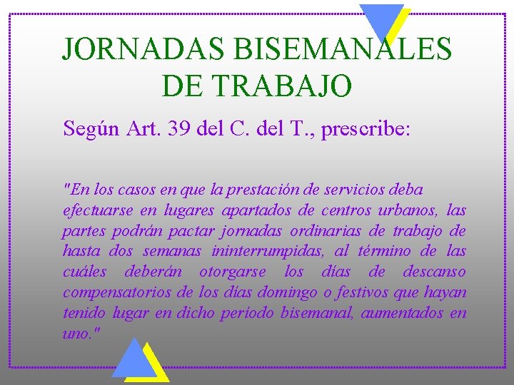 JORNADAS BISEMANALES DE TRABAJO Según Art. 39 del C. del T. , prescribe: "En