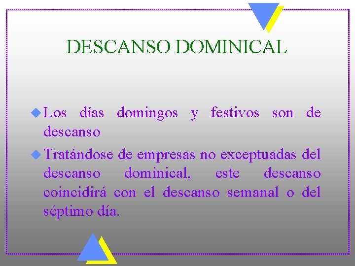 DESCANSO DOMINICAL u Los días domingos y festivos son de descanso u Tratándose de