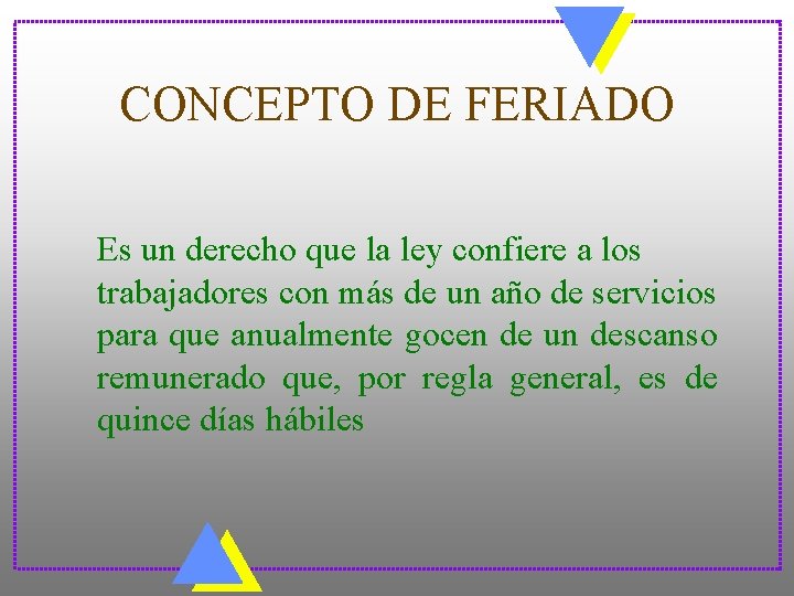 CONCEPTO DE FERIADO Es un derecho que la ley confiere a los trabajadores con