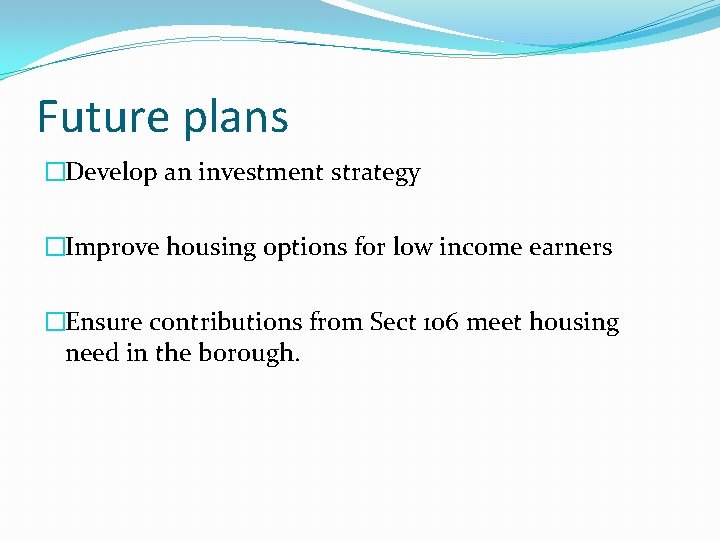 Future plans �Develop an investment strategy �Improve housing options for low income earners �Ensure