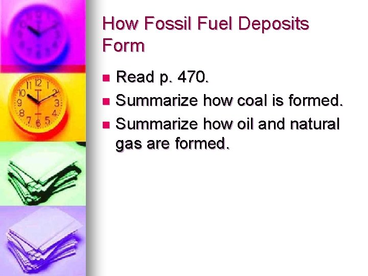 How Fossil Fuel Deposits Form Read p. 470. n Summarize how coal is formed.