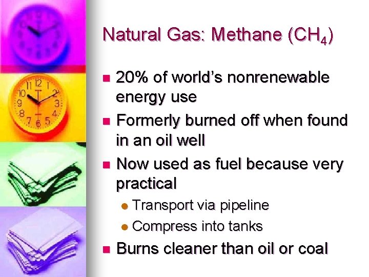 Natural Gas: Methane (CH 4) 20% of world’s nonrenewable energy use n Formerly burned