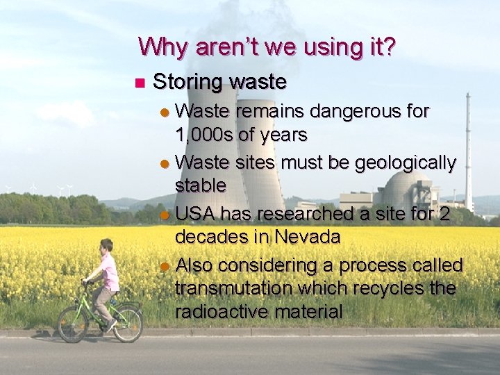 Why aren’t we using it? n Storing waste Waste remains dangerous for 1, 000