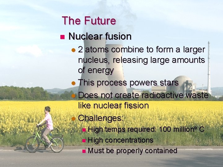 The Future n Nuclear fusion 2 atoms combine to form a larger nucleus, releasing