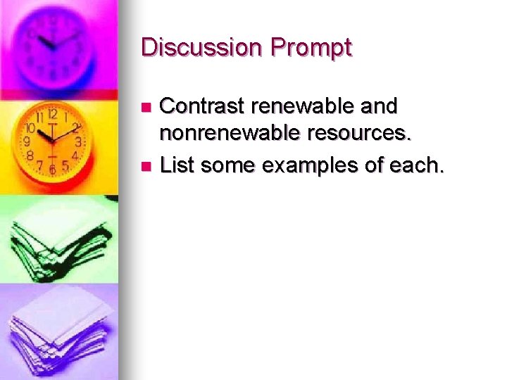 Discussion Prompt Contrast renewable and nonrenewable resources. n List some examples of each. n