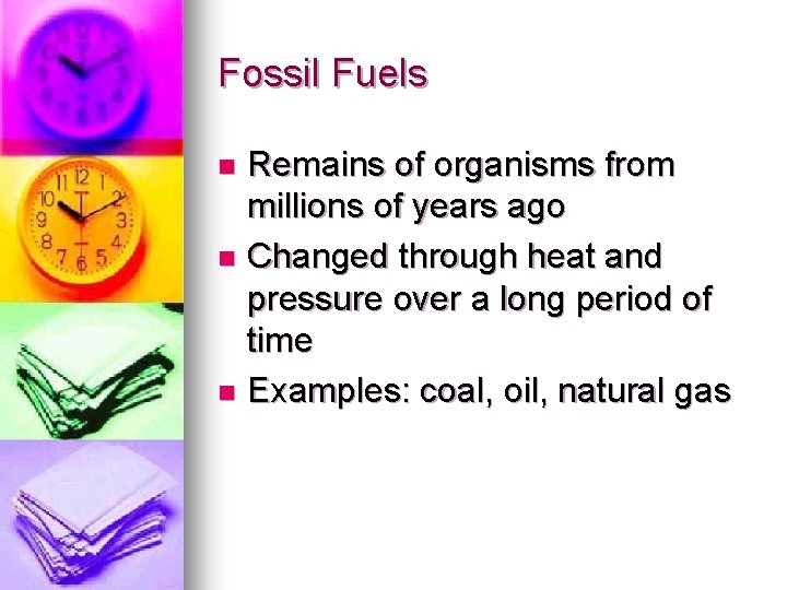 Fossil Fuels Remains of organisms from millions of years ago n Changed through heat