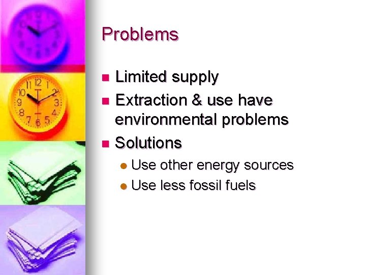 Problems Limited supply n Extraction & use have environmental problems n Solutions n Use