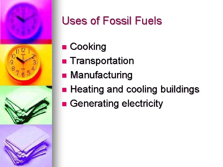 Uses of Fossil Fuels Cooking n Transportation n Manufacturing n Heating and cooling buildings