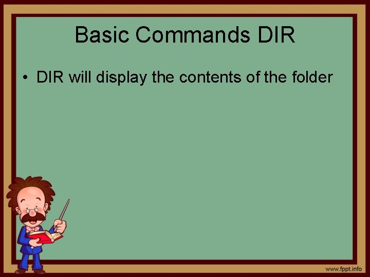 Basic Commands DIR • DIR will display the contents of the folder 