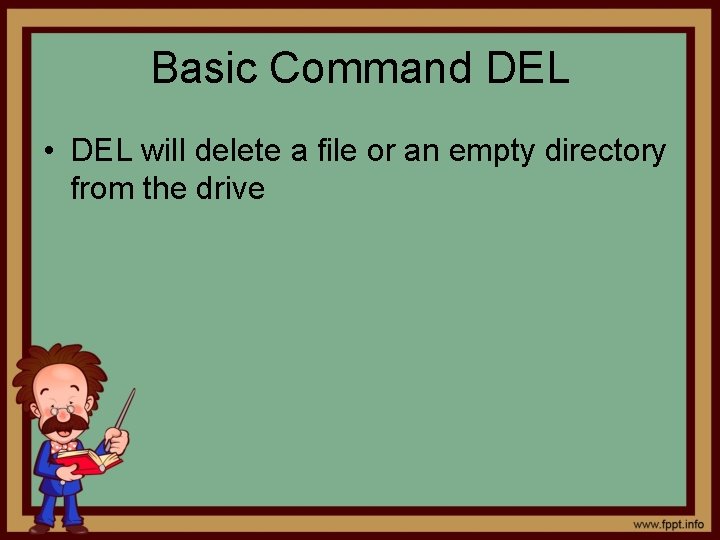 Basic Command DEL • DEL will delete a file or an empty directory from