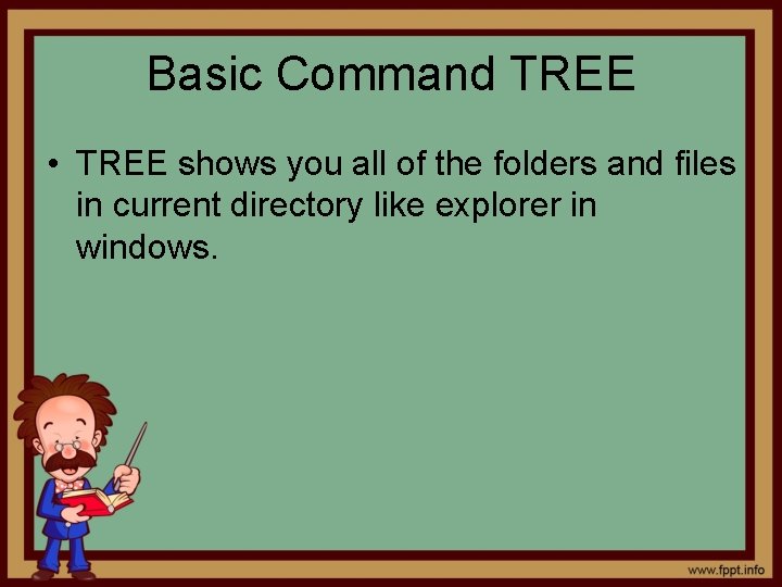 Basic Command TREE • TREE shows you all of the folders and files in