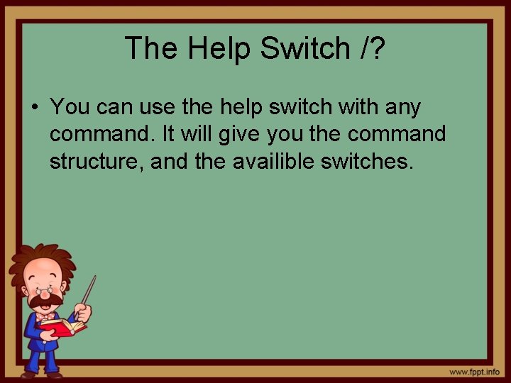 The Help Switch /? • You can use the help switch with any command.