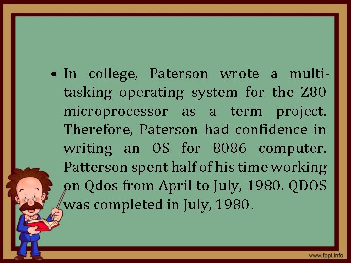  • In college, Paterson wrote a multitasking operating system for the Z 80