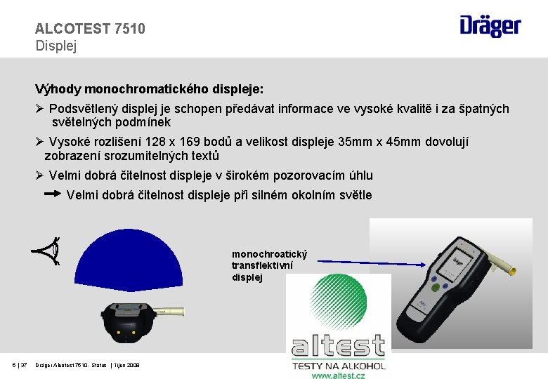 ALCOTEST 7510 Displej Výhody monochromatického displeje: Ø Podsvětlený displej je schopen předávat informace ve