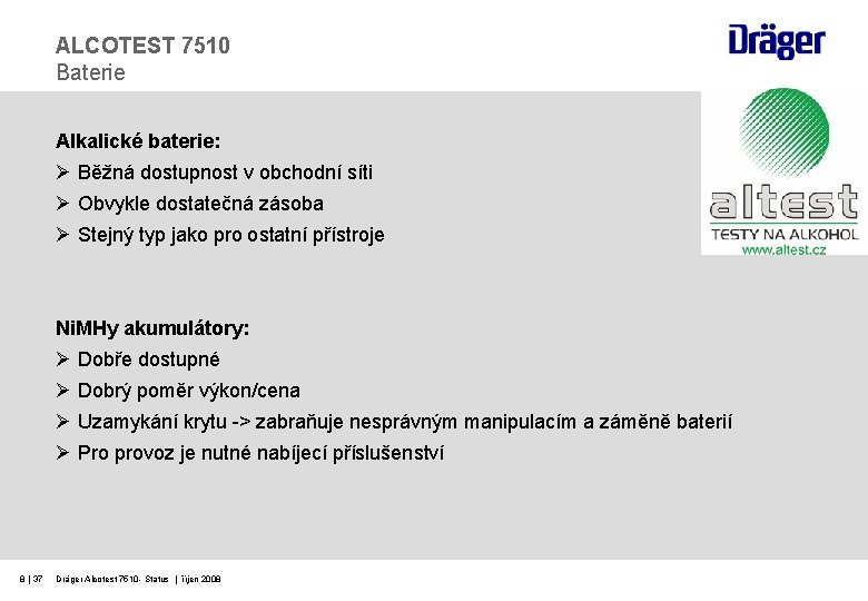 ALCOTEST 7510 Baterie Alkalické baterie: Ø Běžná dostupnost v obchodní síti Ø Obvykle dostatečná