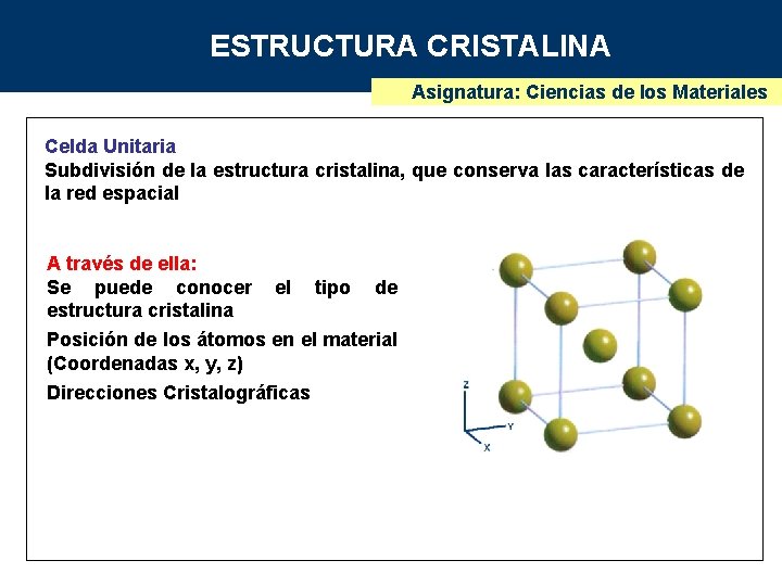 ESTRUCTURA CRISTALINA Asignatura: Ciencias de los Materiales Celda Unitaria Subdivisión de la estructura cristalina,