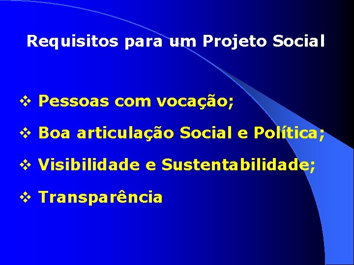 Requisitos para um Projeto Social v Pessoas com vocação; v Boa articulação Social e