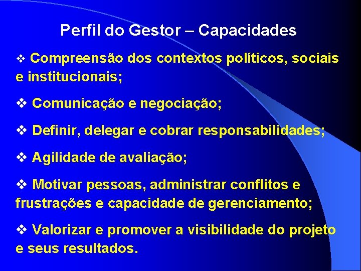 Perfil do Gestor – Capacidades v Compreensão dos contextos políticos, sociais e institucionais; v