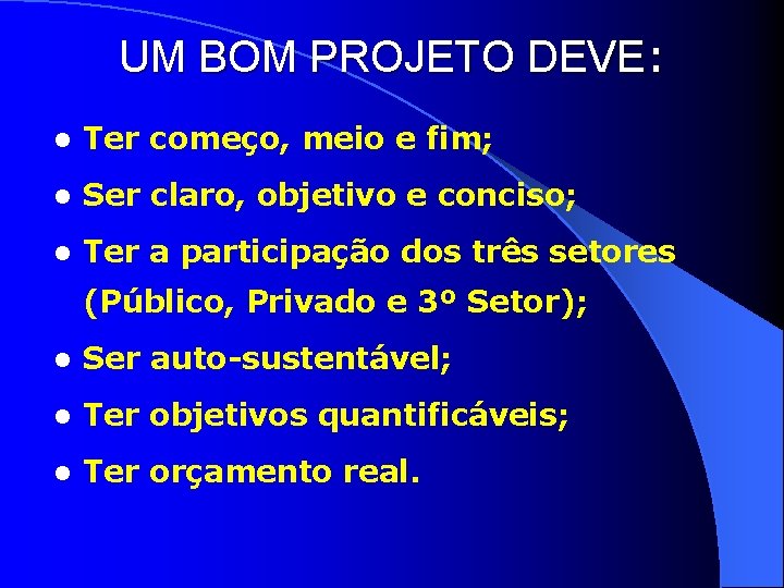 UM BOM PROJETO DEVE: l Ter começo, meio e fim; l Ser claro, objetivo